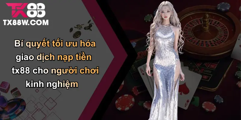 Nạp Tiền TX88: Tất Cả Những Điều Bạn Cần Biết Từ A Đến Z 5 Bí quyết tối ưu hóa giao dịch nạp tiền tx88 cho người chơi kinh nghiệm
