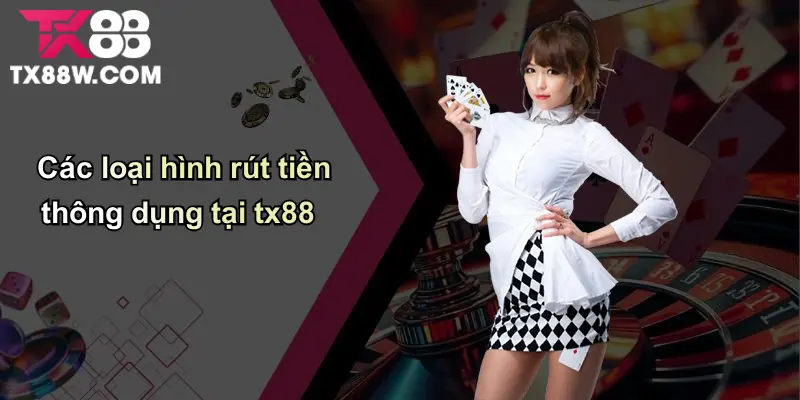 Rút Tiền TX88: Minh Bạch – Nhanh Chóng – An Toàn Tuyệt Đối 2 Các loại hình rút tiền thông dụng tại tx88