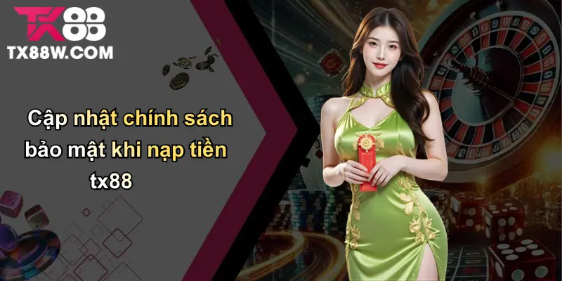 Nạp Tiền TX88: Tất Cả Những Điều Bạn Cần Biết Từ A Đến Z 6 Cập nhật chính sách bảo mật khi nạp tiền tx88