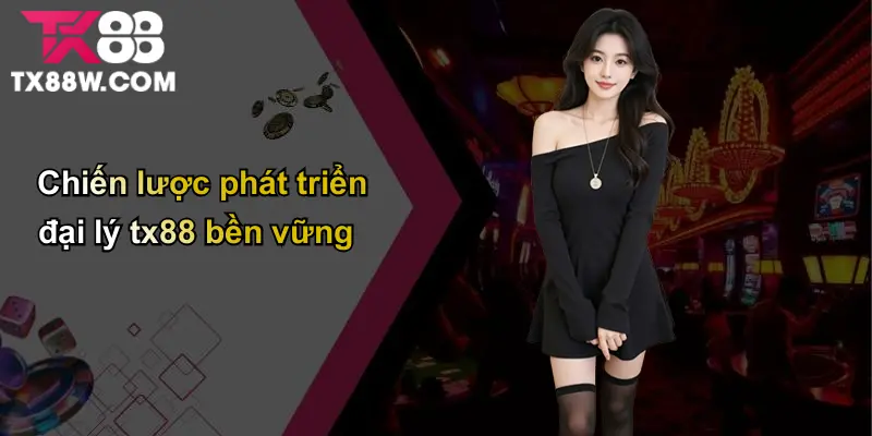 Đại Lý TX88: Cơ Hội Hợp Tác Sinh Lời Trong Hệ Sinh Thái TX88 4 Chiến lược phát triển đại lý tx88 bền vững
