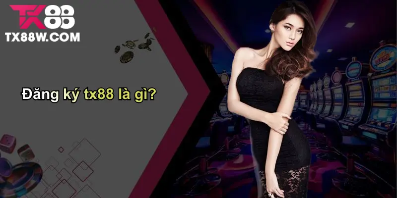 Đăng Ký TX88: Mở Cánh Cửa Đến Thế Giới Cá Cược Đỉnh Cao 1 Đăng ký tx88 là gì?