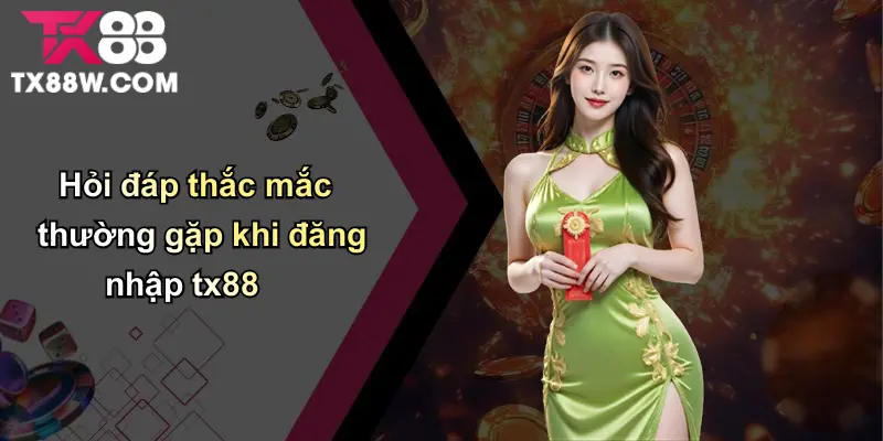 Đăng Nhập TX88 Cá Cược An Toàn, Tiện Lợi Cho Người Chơi Việt 6 Hỏi đáp thắc mắc thường gặp khi đăng nhập tx88