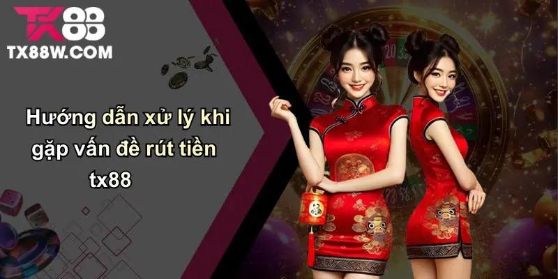 Rút Tiền TX88: Minh Bạch – Nhanh Chóng – An Toàn Tuyệt Đối 5 Hướng dẫn xử lý khi gặp vấn đề rút tiền tx88