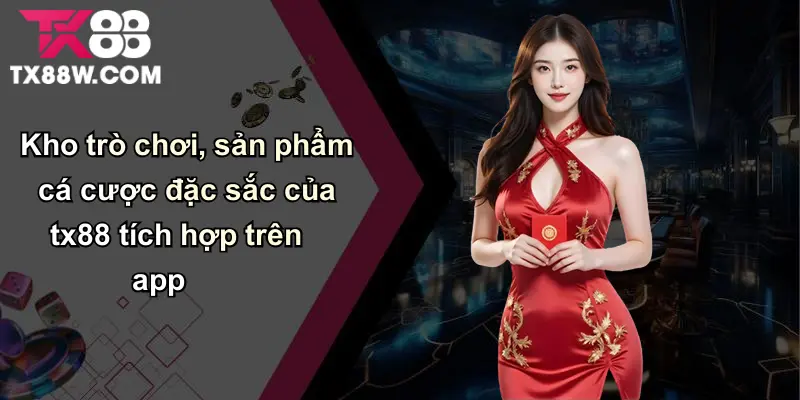 Tải App TX88: Cập Nhật Thông Tin Và Mẹo Cá Cược Cùng DA88 4 Kho trò chơi, sản phẩm cá cược đặc sắc của tx88 tích hợp trên app