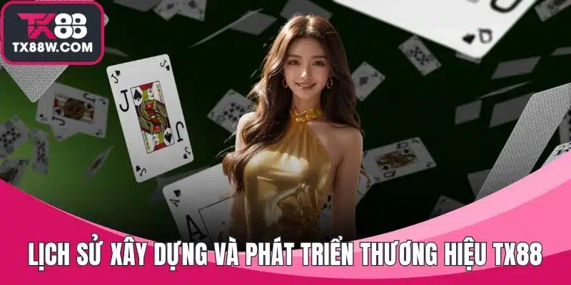 TX88 – Nhà Cái Chính Thức Cá Cược Thể Thao Châu Á 2025 10 Lịch sử xây dựng và phát triển thương hiệu TX88