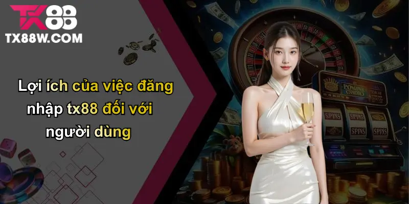 Đăng Nhập TX88 Cá Cược An Toàn, Tiện Lợi Cho Người Chơi Việt 1 Lợi ích của việc đăng nhập tx88 đối với người dùng