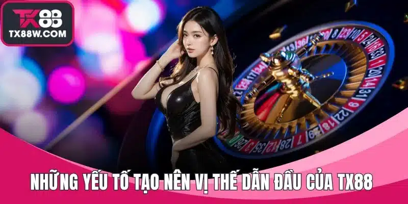 TX88 – Nhà Cái Chính Thức Cá Cược Thể Thao Châu Á 2025 12 Những yếu tố tạo nên vị thế dẫn đầu của TX88 trên thị trường