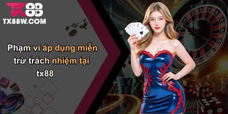Miễn Trừ Trách Nhiệm Là Gì Trong Lĩnh Vực Cá Cược Trực Tuyến? 1 Phạm vi áp dụng miễn trừ trách nhiệm tại tx88