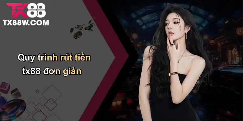 Rút Tiền TX88: Minh Bạch – Nhanh Chóng – An Toàn Tuyệt Đối 1 Quy trình rút tiền tx88 đơn giản