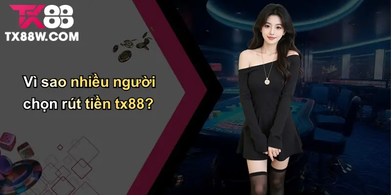 Rút Tiền TX88: Minh Bạch – Nhanh Chóng – An Toàn Tuyệt Đối 4 Vì sao nhiều người chọn rút tiền tx88?